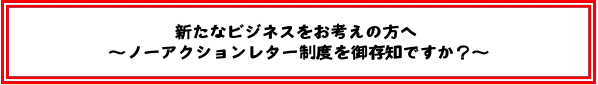 新たなビジネスをお考えの方へ〜ノーアクションレター制度を御存知ですか?〜